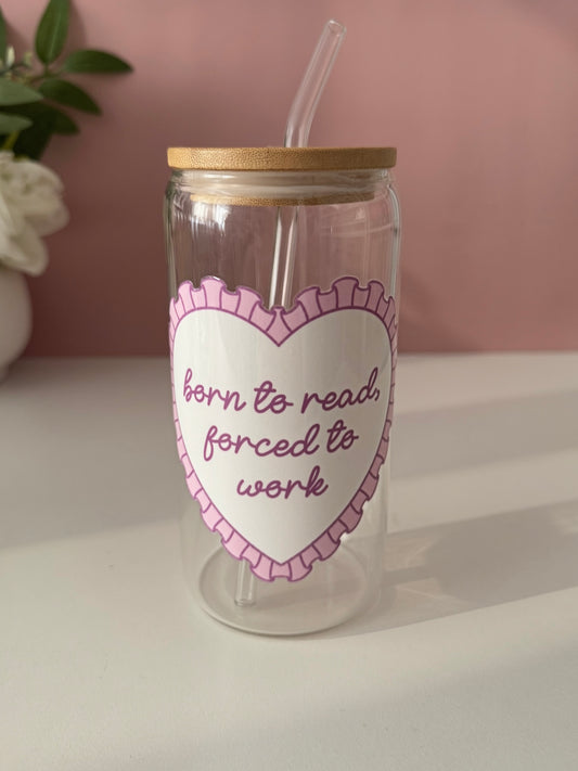 Born To Read Forced To Work Glass Cup